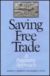 Saving Free Trade: A Pragmatic Approach - Robert Z. Lawrence