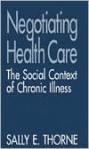 Negotiating Health Care: The Social Context of Chronic Illness - Sally E. Thorne