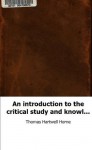 An introduction to the critical study and knowledge of the Holy Scriptures - Thomas Hartwell Horne