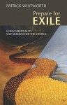 Prepare for Exile: A New Spirituality and Mission for the Church - Patrick Whitworth