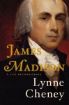 James Madison: A Life Reconsidered - Lynne Cheney