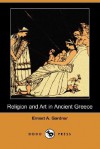 Religion and Art in Ancient Greece (Dodo Press) - Ernest A. Gardner