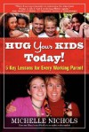 Hug Your Kids Today! 5 Key Lessons for Every Working Parent - Michelle Nichols