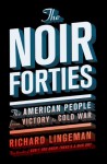 The Noir Forties: The American People From Victory to Cold War - Richard R. Lingeman