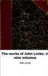 The works of John Locke: in nine volumes - John Locke