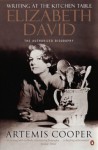 Writing At The Kitchen Table: The Authorized Biography Of Elizabeth David - Artemis Cooper