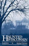 Haunted Wisconsin - Michael Norman, Beth Scott