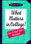 What Matters in College: Four Critical Years Revisited - Alexander W. Astin