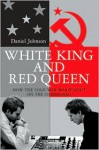 White King and Red Queen: How the Cold War Was Fought on the Chessboard - Daniel Johnson