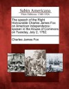 The Speech of the Right Honourable Charles James Fox on American Independence: Spoken in the House of Commons on Tuesday, July 2, 1782. - Charles James Fox