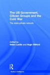 The Us Government, Citizen Groups and the Cold War: The State-Private Network - Helen Laville, Hugh Wilford