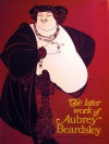 Later Work of Aubrey Beardsley - Aubrey Beardsley