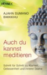 Auch du kannst meditieren: Schritt für Schritt zu Klarheit, Gelassenheit und innerer Stärke (German Edition) - Ajahn Sumano Bhikkhu, Jochen Lehner