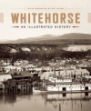 Whitehorse: An Illustrated History - Helen Dobrowolsky, Linda Johnson