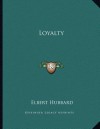 Loyalty - Elbert Hubbard