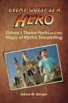 Every Guest is a Hero: Disney's Theme Parks and the Magic of Mythic Storytelling - Adam M. Berger