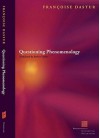 Questioning Phenomenology - Francoise Dastur