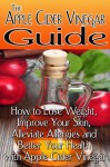 The Apple Cider Vinegar Guide: How to Lose Weight, Improve Your Skin, Alleviate Allergies and Better Your Health with Apple Cider Vinegar - Rachel Jones