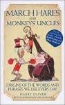 March Hares and Monkeys' Uncles: Origins of the Words and Phrases We Use Every Day - Harry Oliver