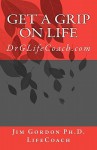 Get a Grip on Life: Drglifecoach.com - Jim Gordon