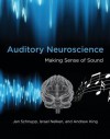 Auditory Neuroscience: Making Sense of Sound - Jan Schnupp, Israel Nelken, Andrew King