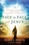 Face to Face with Jesus: A Former Muslim's Extraordinary Journey to Heaven and Encounter with the God of Love - Samaa Habib, Bodie Thoene, Mike Bickle