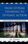 From Systems Thinking to Systematic Action: 48 Key Questions to Guide the Journey - Lee Jenkins