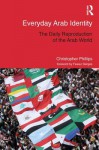 Everyday Arab Identity: The Daily Reproduction of the Arab World - Christopher Phillips