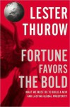 Fortune Favors the Bold: What We Must Do to Build a New & Lasting Global Prosperity - Lester Carl Thurow