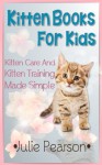 Kitten Books For Kids: Kitten Care and Kitten Training Made Simple In This Kitten Picture Book! - Julie Pearson