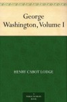 George Washington, Volume I - Henry Cabot Lodge