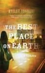 The Best Place on Earth: Short Story - Ayelet Tsabari