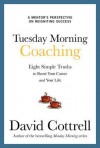 Tuesday Morning Coaching: Eight Simple Truths to Boost Your Career and Your Life - David Cottrell