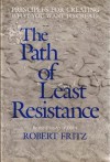 The path of least resistance: Principles for creating what you want to create - Robert Fritz