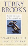 Sometimes the Magic Works: Lessons from a Writing Life - Terry Brooks