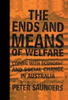 The Ends and Means of Welfare: Coping with Economic and Social Change in Australia - Peter Saunders