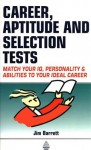 Career, Aptitude and Selection Tests: Match Your IQ, Personality and Abilities to Your Ideal Career - Jim Barrett