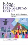 Problems in Modern Latin American History: Sources and Interpretations (Latin American Silhouettes) - James A. Wood