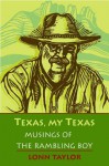 Texas, My Texas: Musings of the Rambling Boy - Lonn Taylor