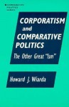 Corporatism and Comparative Politics: The Other Great "Ism" - Howard J. Wiarda