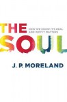 The Soul: How We Know It's Real and Why It Matters - J.P. Moreland