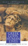 Greek Gods, Human Lives: What We Can Learn from Myths - Mary Lefkowitz