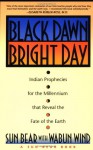 Black Dawn, Bright Day: Indian Prophecies for the Millennium that Reveal the Fate of the Earth - Sun Bear, Marlise Wabun Wind