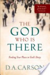 The God Who Is There: Finding Your Place in God's Story - D.A. Carson