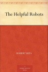 The Helpful Robots - Robert Shea