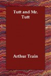 Tutt and Mr. Tutt - Arthur Cheney Train