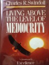 Living Above the Level of Mediocrity: A Commitment to Excellence - Charles R. Swindoll