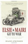 Elsie and Mairi Go to War: Two Extraordinary Women on the Western Front - Diane Atkinson