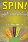 Spin! How the News Media Misinform and Why Consumers Misunderstand - Bob Conrad