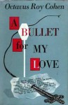 A Bullet For My Love - Octavus Roy Cohen